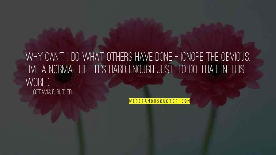 It's Hard To Live Without You Quotes By Octavia E. Butler: why can't I do what others have done