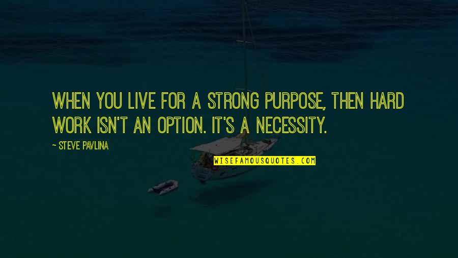 It's Hard To Live Without You Quotes By Steve Pavlina: When you live for a strong purpose, then