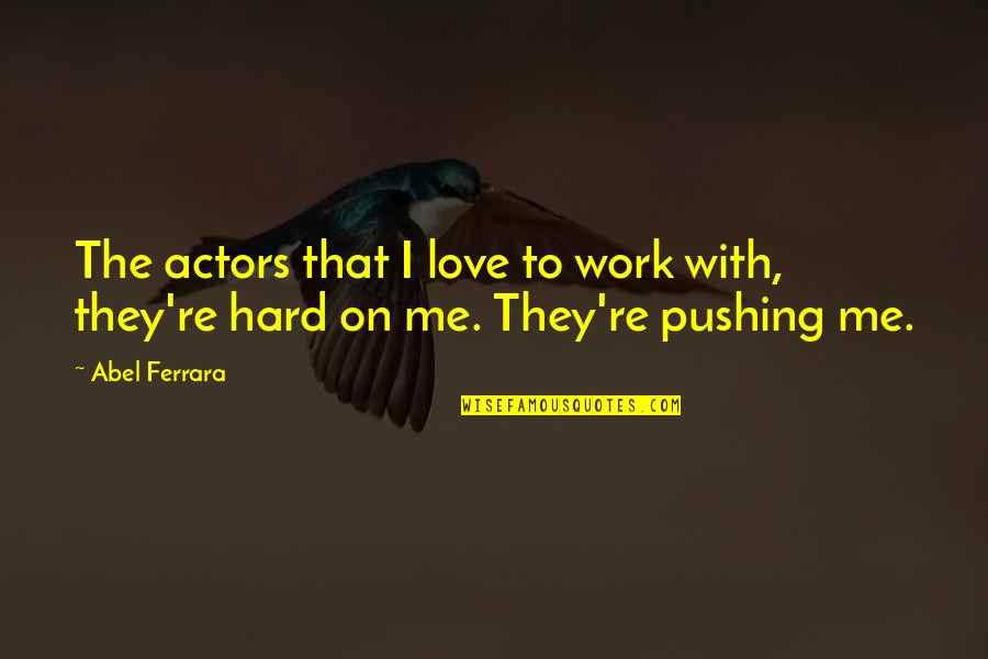 It's Hard To Love Me Quotes By Abel Ferrara: The actors that I love to work with,