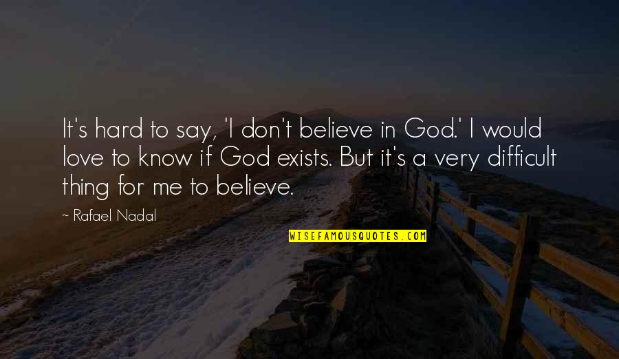 It's Hard To Love Me Quotes By Rafael Nadal: It's hard to say, 'I don't believe in