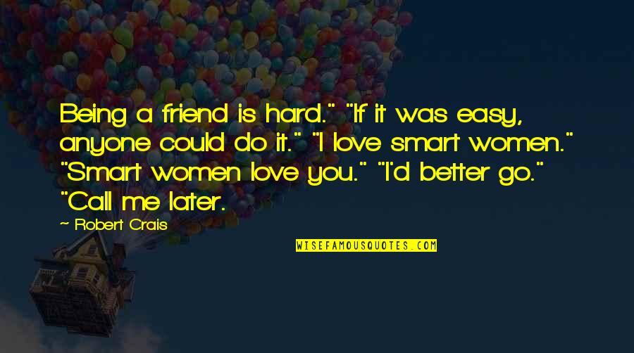 It's Hard To Love Me Quotes By Robert Crais: Being a friend is hard." "If it was