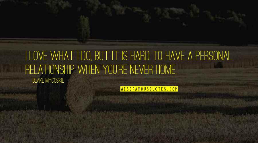 It's Hard To Love You Quotes By Blake Mycoskie: I love what I do, but it is
