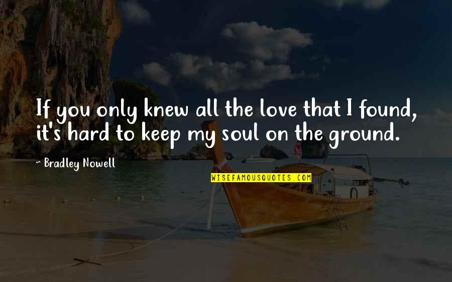 It's Hard To Love You Quotes By Bradley Nowell: If you only knew all the love that