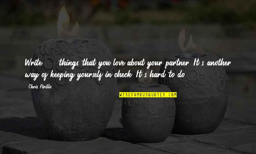 It's Hard To Love You Quotes By Chris Pirillo: Write 100 things that you love about your