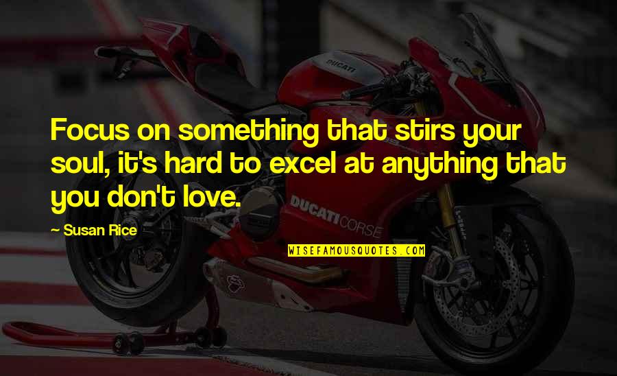 It's Hard To Love You Quotes By Susan Rice: Focus on something that stirs your soul, it's