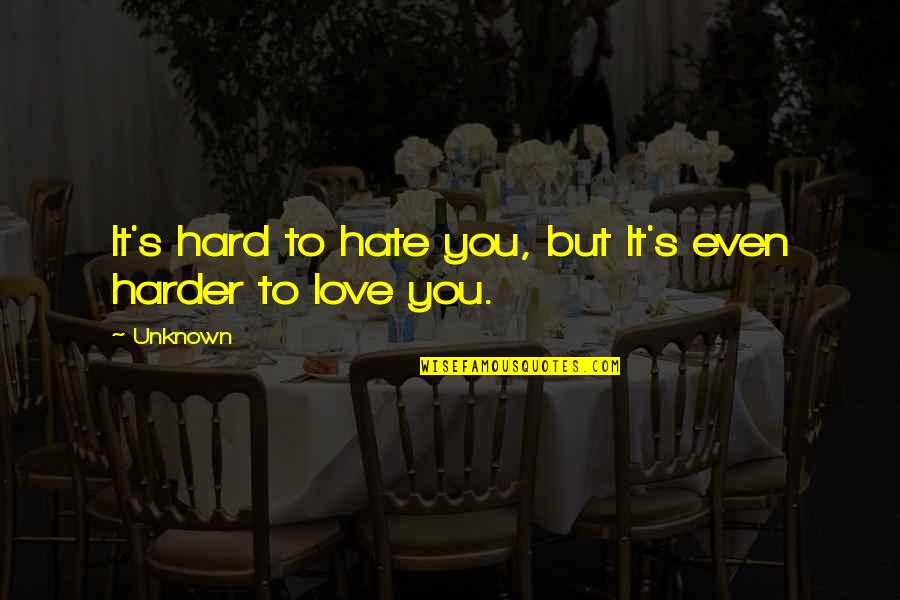It's Hard To Love You Quotes By Unknown: It's hard to hate you, but It's even