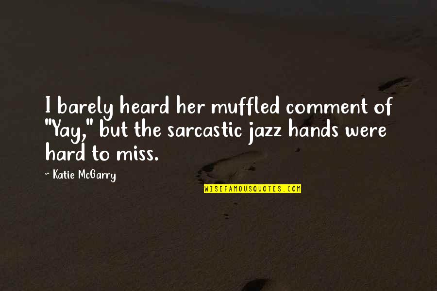 Its Hard To Miss You Quotes By Katie McGarry: I barely heard her muffled comment of "Yay," Its Hard To Miss You Quotes By Katie McGarry: I barely heard her muffled comment of "Yay,"