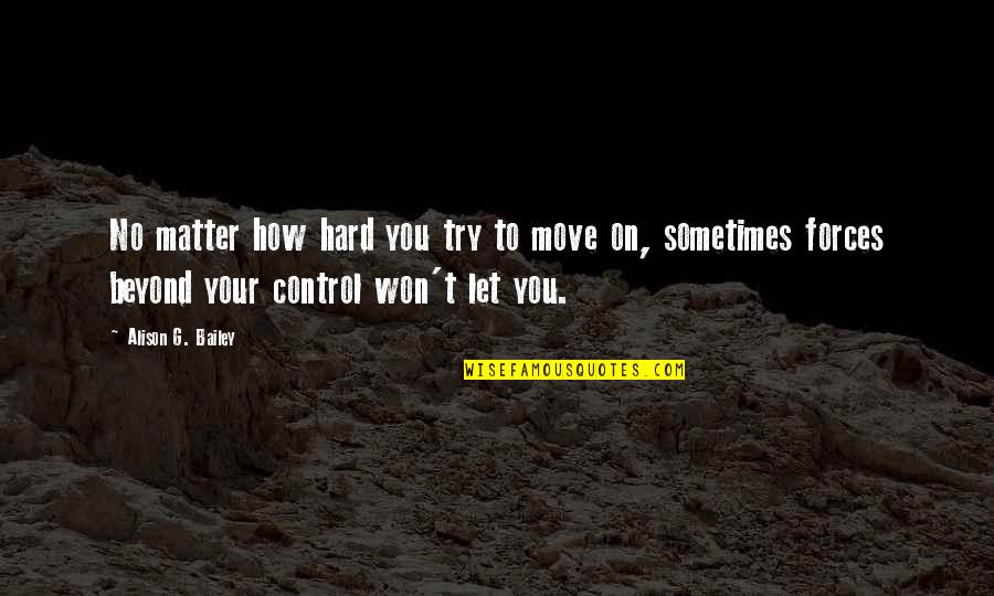 It's Hard To Move On Quotes By Alison G. Bailey: No matter how hard you try to move