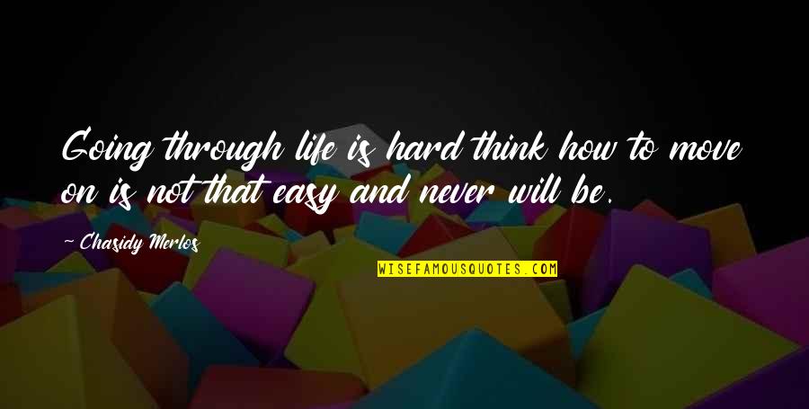 It's Hard To Move On Quotes By Chasidy Merlos: Going through life is hard think how to