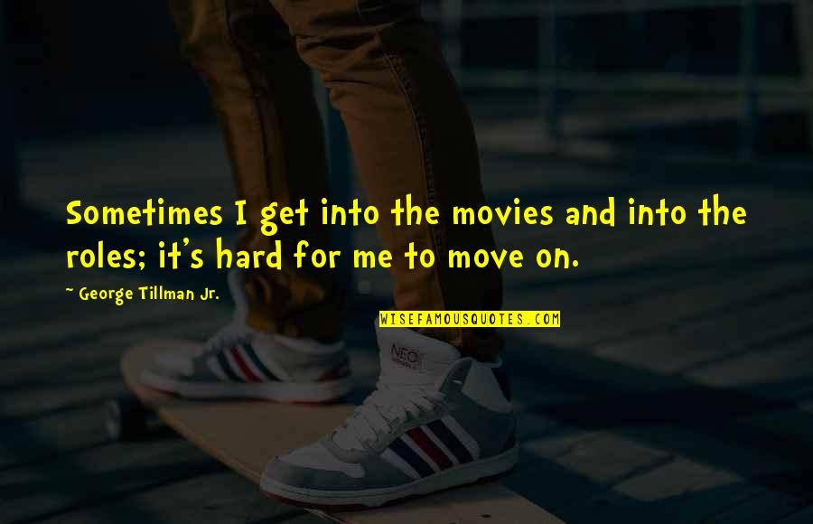 It's Hard To Move On Quotes By George Tillman Jr.: Sometimes I get into the movies and into