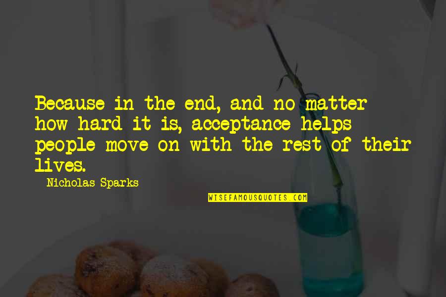 It's Hard To Move On Quotes By Nicholas Sparks: Because in the end, and no matter how