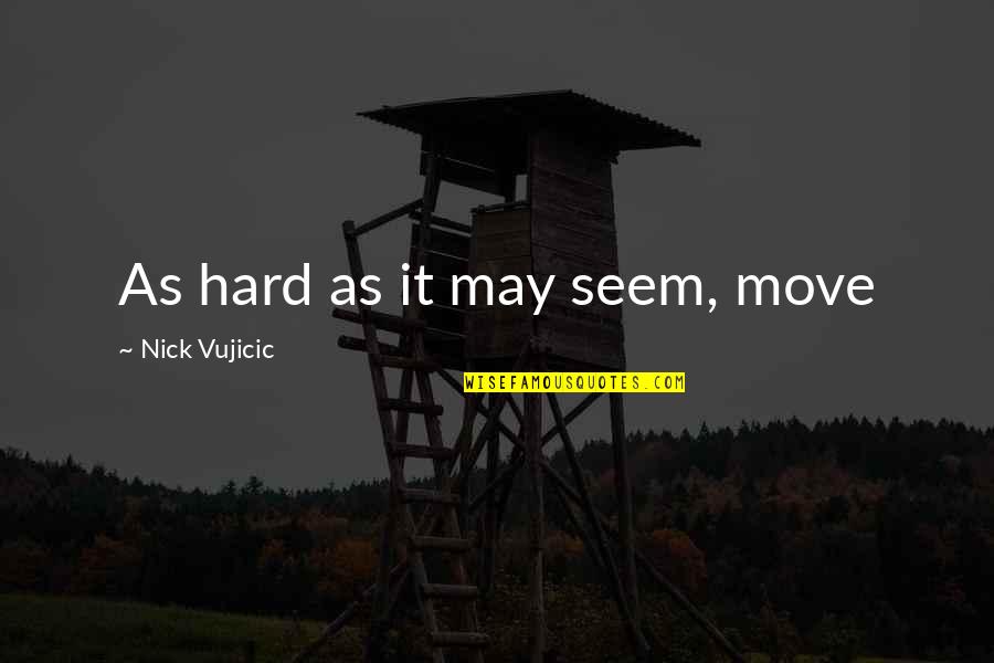 It's Hard To Move On Quotes By Nick Vujicic: As hard as it may seem, move