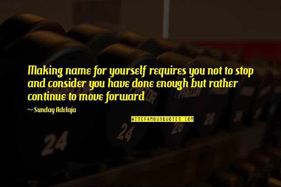 It's Hard To Move On Quotes By Sunday Adelaja: Making name for yourself requires you not to