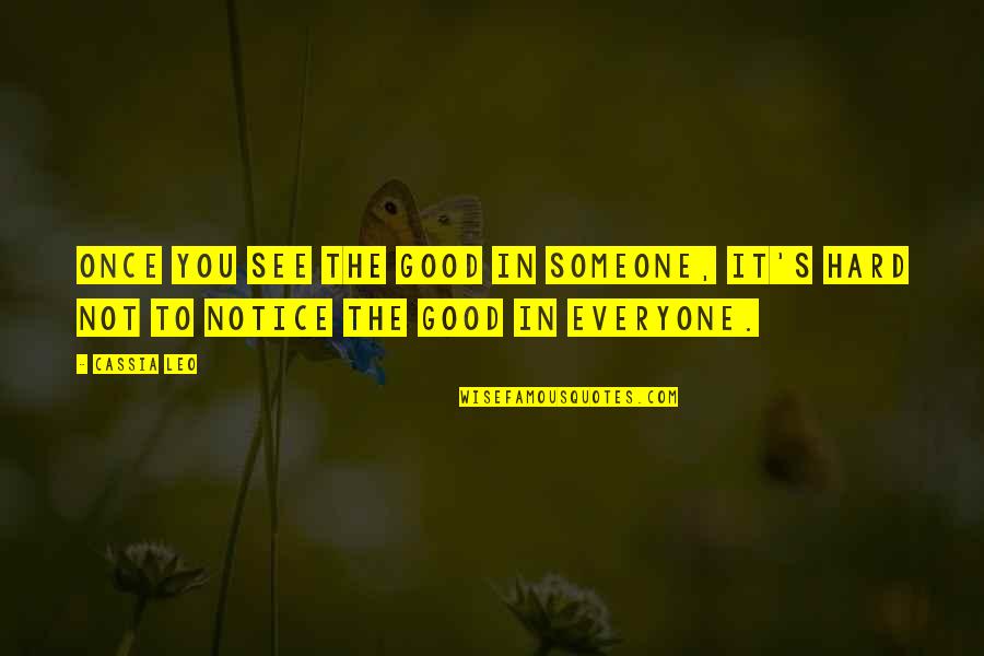 It's Hard To See You Quotes By Cassia Leo: Once you see the good in someone, it's