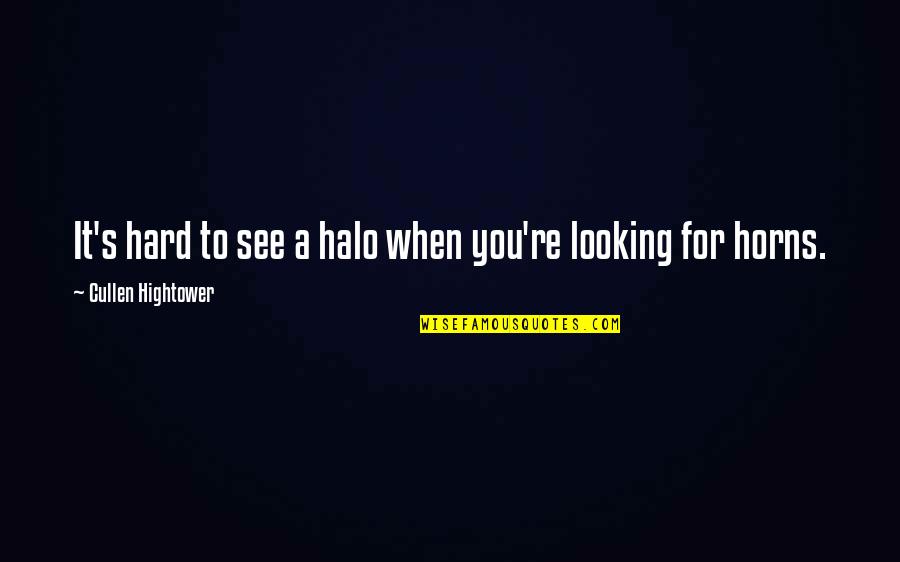 It's Hard To See You Quotes By Cullen Hightower: It's hard to see a halo when you're