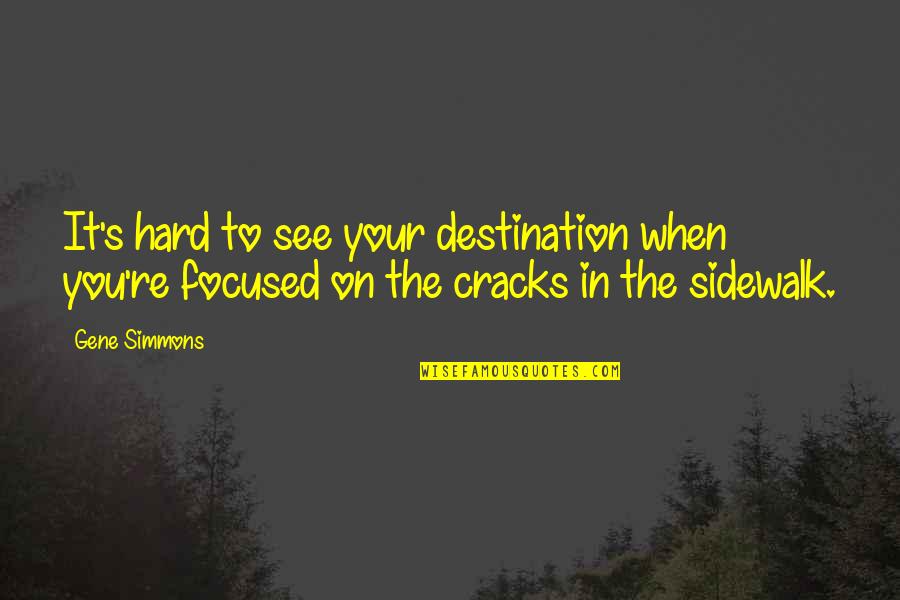 It's Hard To See You Quotes By Gene Simmons: It's hard to see your destination when you're