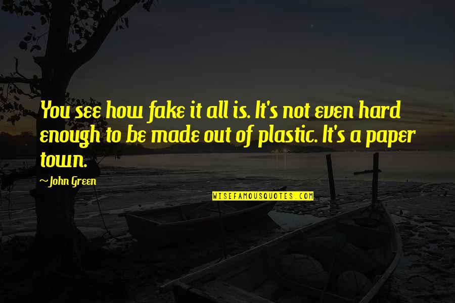 It's Hard To See You Quotes By John Green: You see how fake it all is. It's