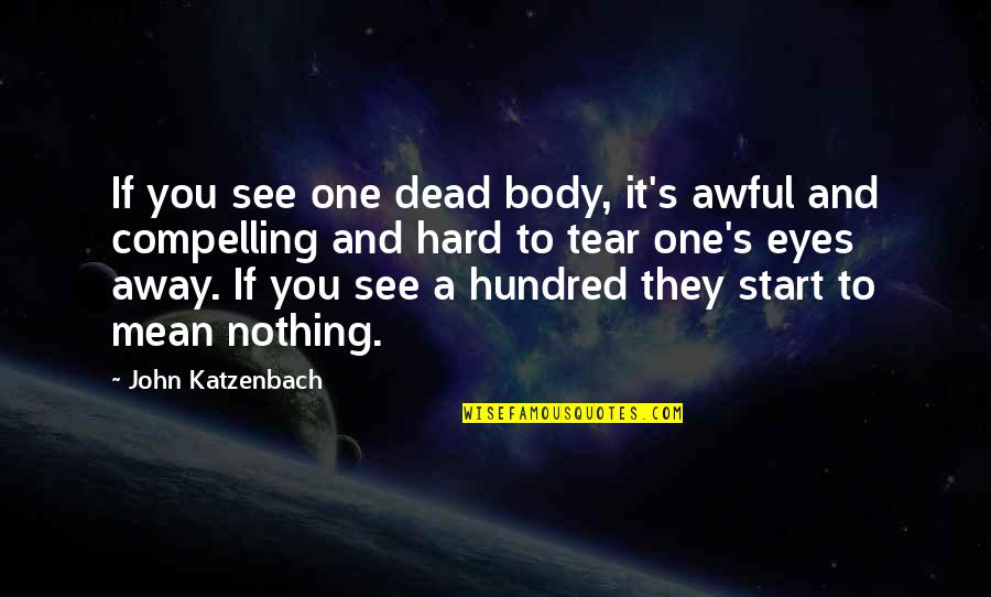 It's Hard To See You Quotes By John Katzenbach: If you see one dead body, it's awful