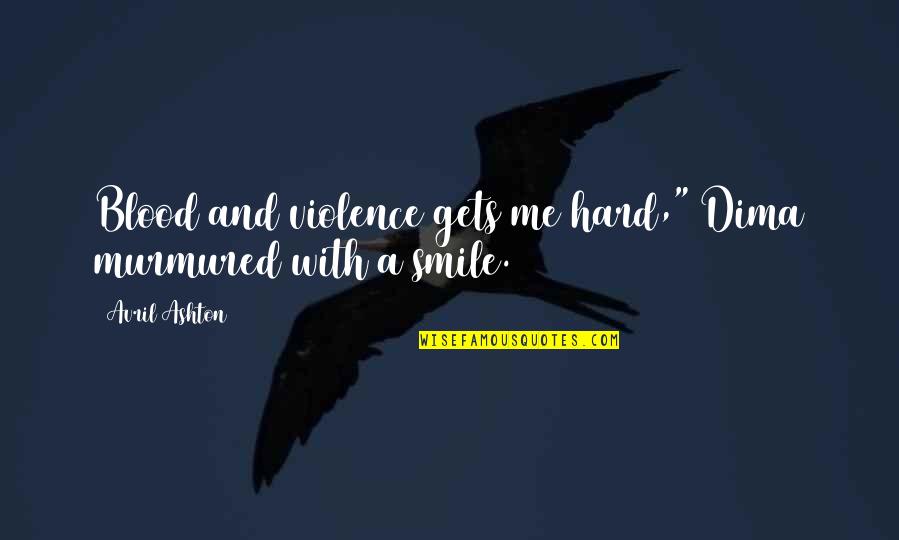 It's Hard To Smile Quotes By Avril Ashton: Blood and violence gets me hard," Dima murmured