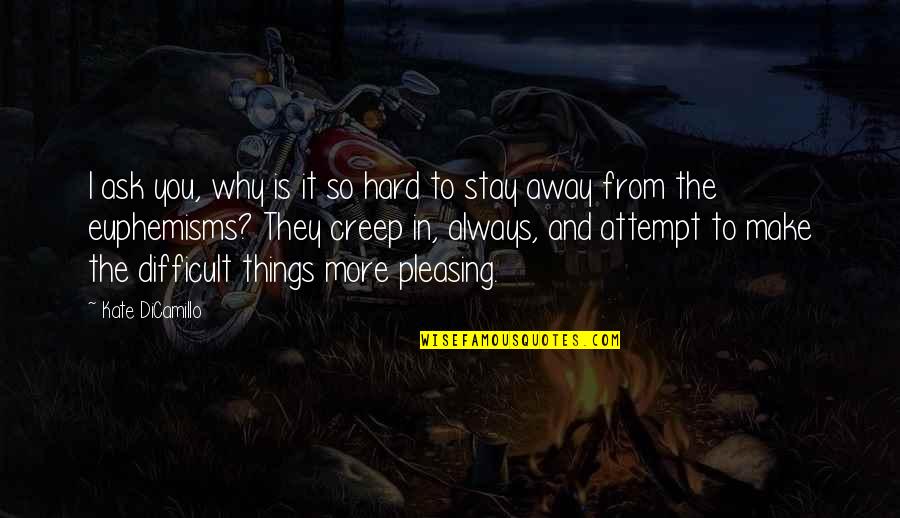 It's Hard To Stay Away From You Quotes By Kate DiCamillo: I ask you, why is it so hard