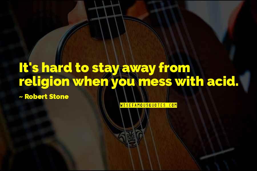 It's Hard To Stay Away From You Quotes By Robert Stone: It's hard to stay away from religion when