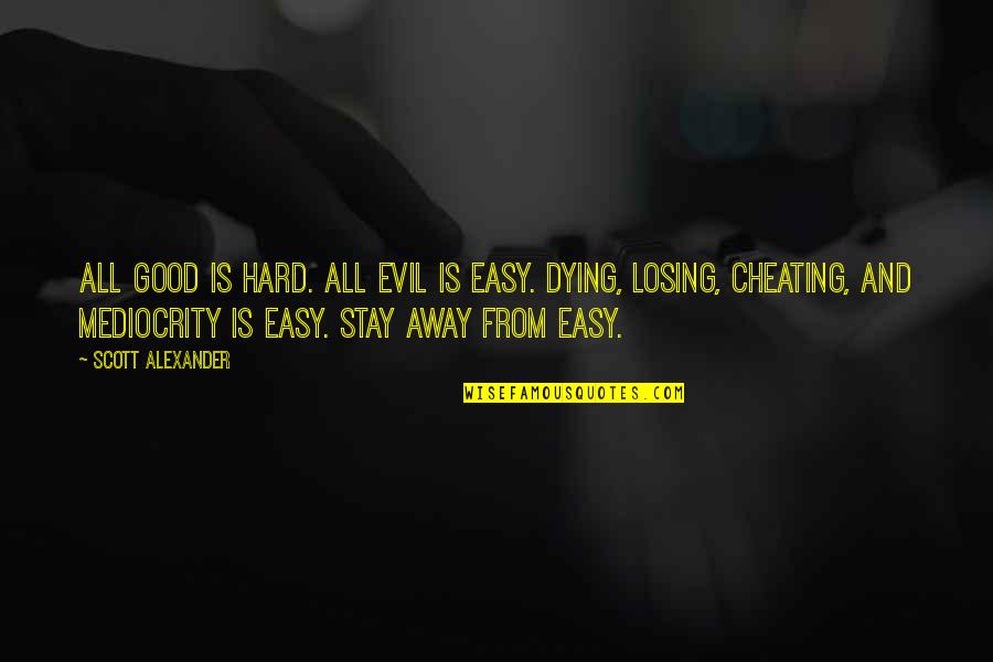 It's Hard To Stay Away From You Quotes By Scott Alexander: All good is hard. All evil is easy.