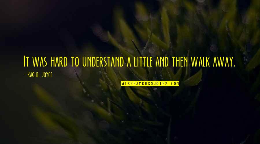 Its Hard To Walk Away Quotes By Rachel Joyce: It was hard to understand a little and