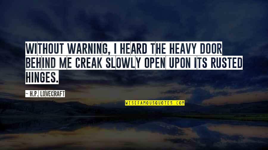 Its Heavy Quotes By H.P. Lovecraft: Without warning, I heard the heavy door behind Its Heavy Quotes By H.P. Lovecraft: Without warning, I heard the heavy door behind