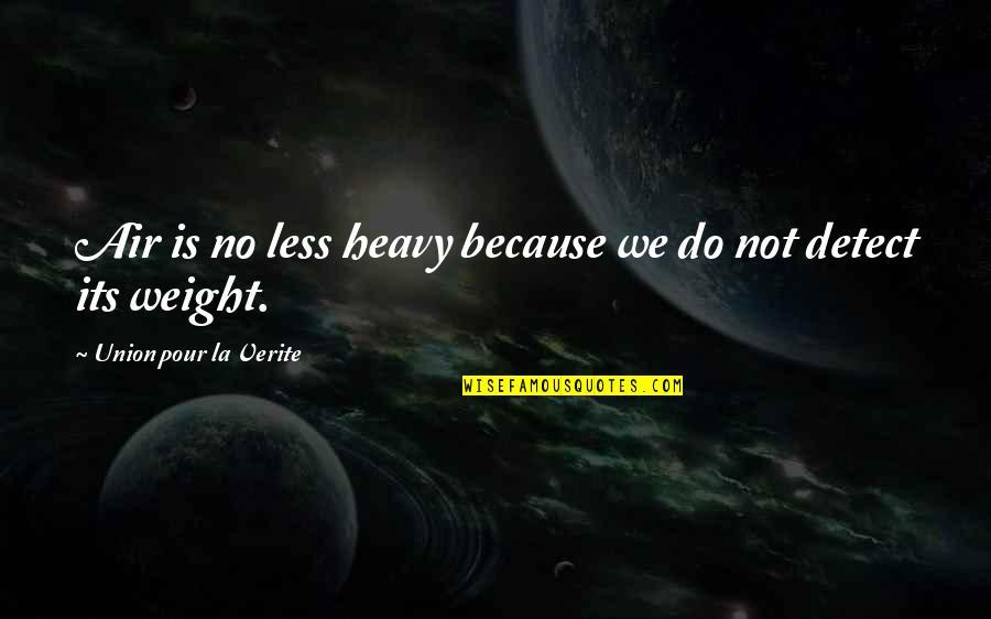 Its Heavy Quotes By Union Pour La Verite: Air is no less heavy because we do Its Heavy Quotes By Union Pour La Verite: Air is no less heavy because we do