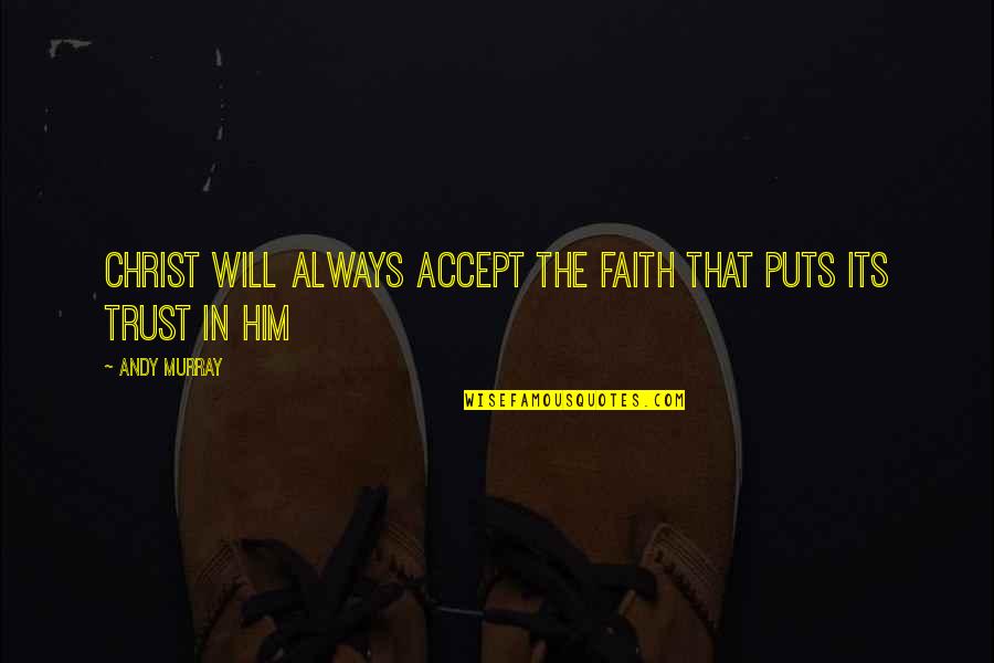 Its Him Quotes By Andy Murray: Christ will always accept the faith that puts
