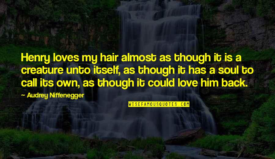 Its Him Quotes By Audrey Niffenegger: Henry loves my hair almost as though it Its Him Quotes By Audrey Niffenegger: Henry loves my hair almost as though it