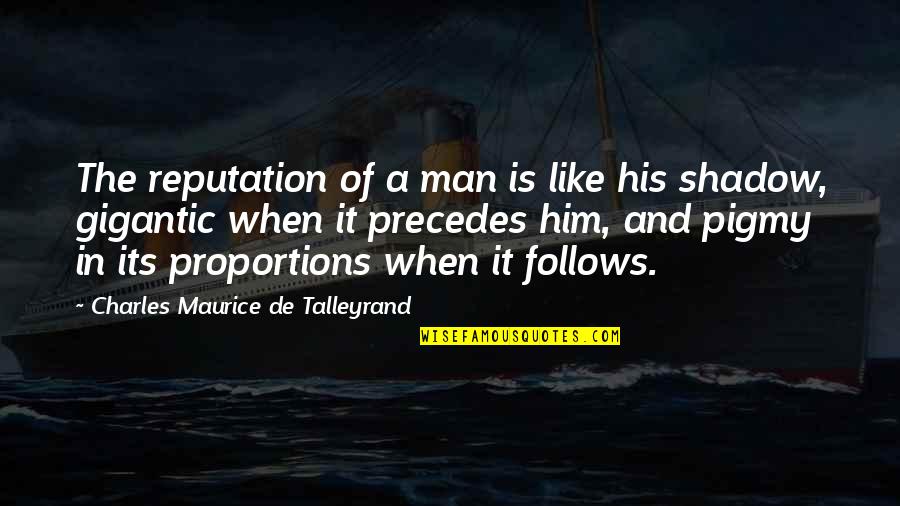 Its Him Quotes By Charles Maurice De Talleyrand: The reputation of a man is like his Its Him Quotes By Charles Maurice De Talleyrand: The reputation of a man is like his