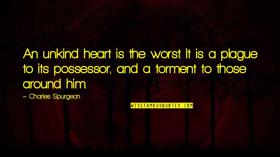 Its Him Quotes By Charles Spurgeon: An unkind heart is the worst. It is Its Him Quotes By Charles Spurgeon: An unkind heart is the worst. It is