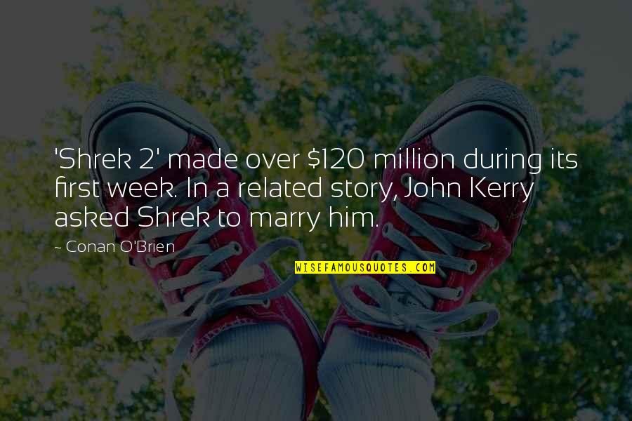 Its Him Quotes By Conan O'Brien: 'Shrek 2' made over $120 million during its Its Him Quotes By Conan O'Brien: 'Shrek 2' made over $120 million during its