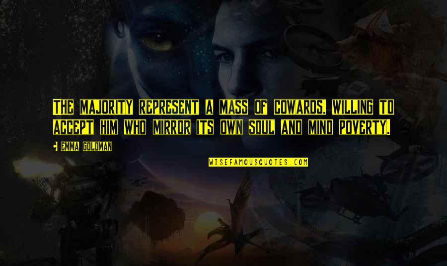 Its Him Quotes By Emma Goldman: The majority represent a mass of cowards, willing Its Him Quotes By Emma Goldman: The majority represent a mass of cowards, willing