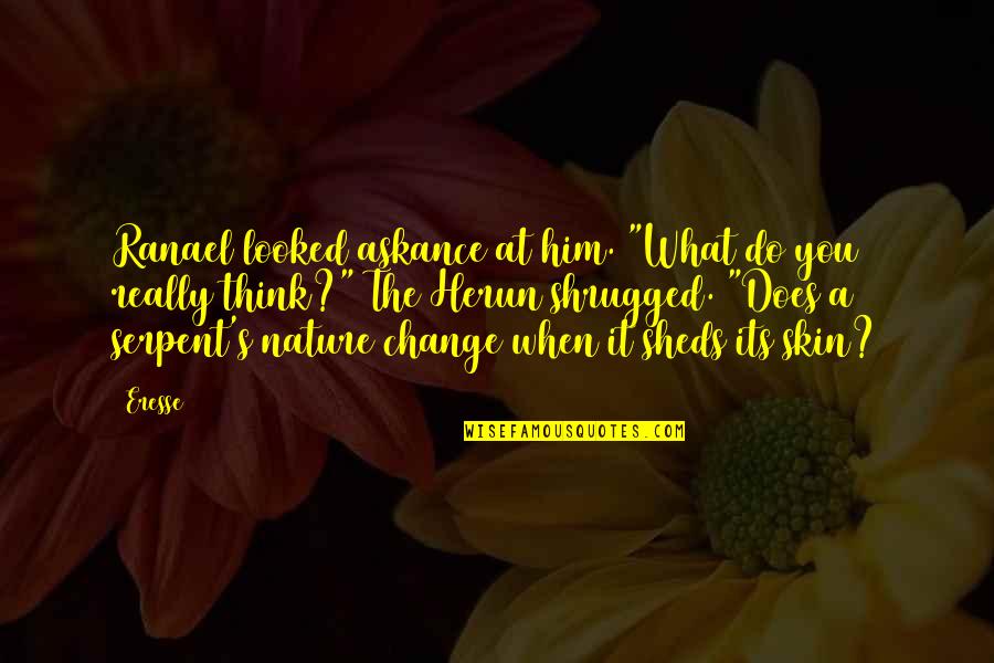 Its Him Quotes By Eresse: Ranael looked askance at him. "What do you Its Him Quotes By Eresse: Ranael looked askance at him. "What do you