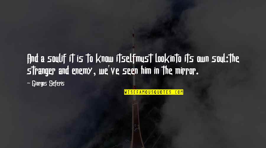 Its Him Quotes By Giorgos Seferis: And a soulif it is to know itselfmust Its Him Quotes By Giorgos Seferis: And a soulif it is to know itselfmust