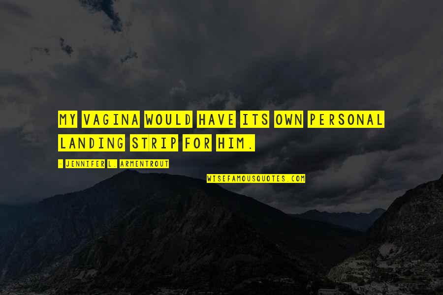Its Him Quotes By Jennifer L. Armentrout: My vagina would have its own personal landing Its Him Quotes By Jennifer L. Armentrout: My vagina would have its own personal landing