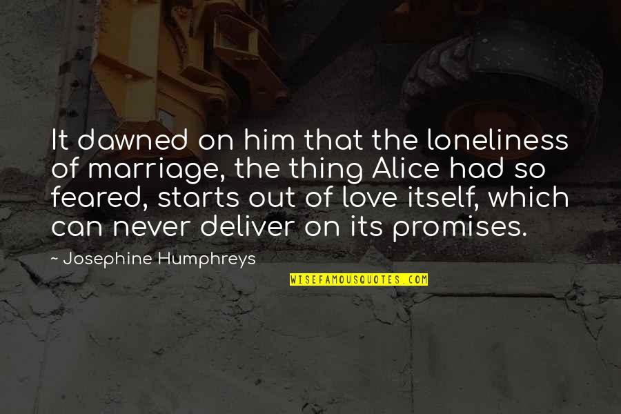 Its Him Quotes By Josephine Humphreys: It dawned on him that the loneliness of Its Him Quotes By Josephine Humphreys: It dawned on him that the loneliness of