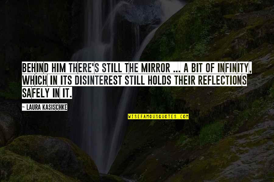 Its Him Quotes By Laura Kasischke: Behind him there's still the mirror ... a Its Him Quotes By Laura Kasischke: Behind him there's still the mirror ... a