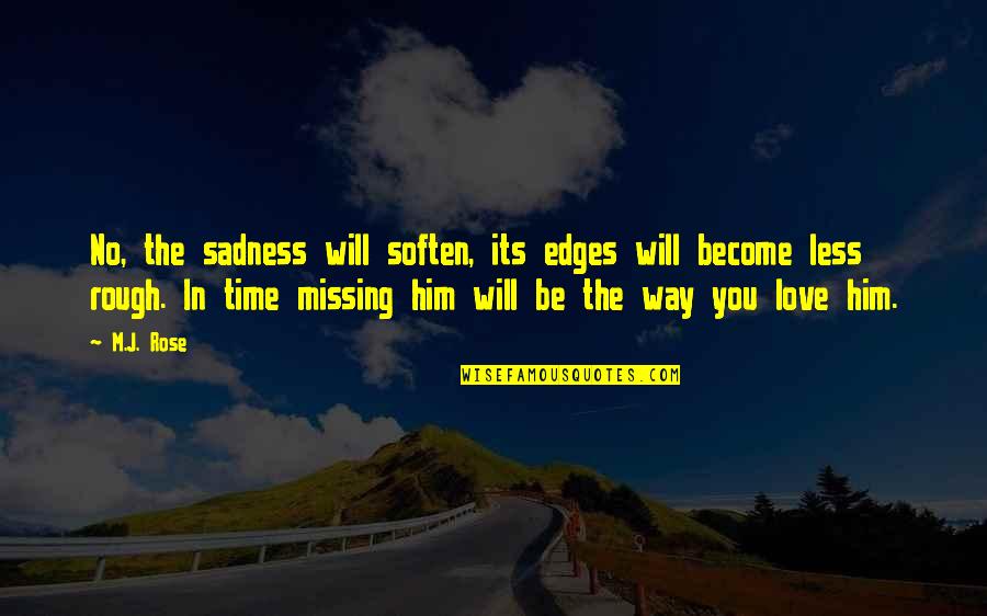 Its Him Quotes By M.J. Rose: No, the sadness will soften, its edges will Its Him Quotes By M.J. Rose: No, the sadness will soften, its edges will