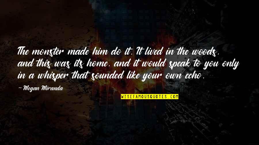 Its Him Quotes By Megan Miranda: The monster made him do it. It lived Its Him Quotes By Megan Miranda: The monster made him do it. It lived