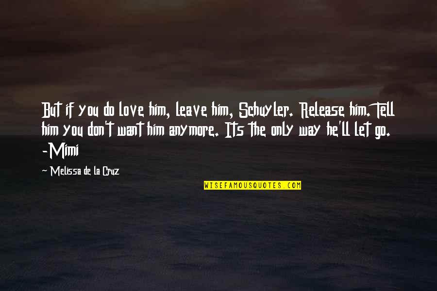 Its Him Quotes By Melissa De La Cruz: But if you do love him, leave him, Its Him Quotes By Melissa De La Cruz: But if you do love him, leave him,