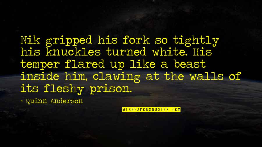 Its Him Quotes By Quinn Anderson: Nik gripped his fork so tightly his knuckles Its Him Quotes By Quinn Anderson: Nik gripped his fork so tightly his knuckles