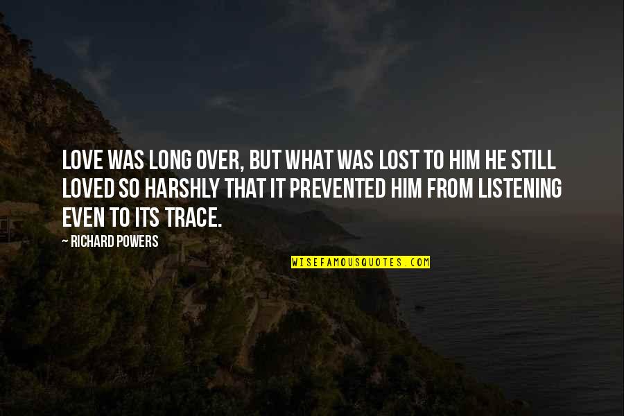 Its Him Quotes By Richard Powers: Love was long over, but what was lost Its Him Quotes By Richard Powers: Love was long over, but what was lost