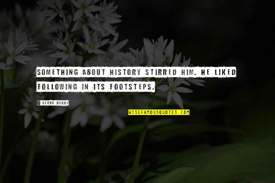 Its Him Quotes By Steve Berry: Something about history stirred him. He liked following