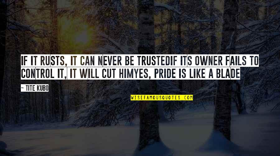 Its Him Quotes By Tite Kubo: If it rusts, it can never be trustedIf Its Him Quotes By Tite Kubo: If it rusts, it can never be trustedIf