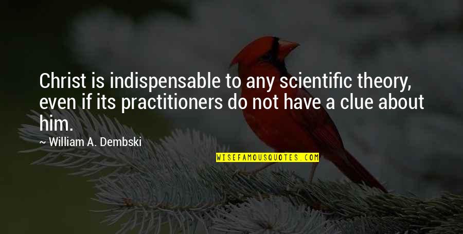 Its Him Quotes By William A. Dembski: Christ is indispensable to any scientific theory, even Its Him Quotes By William A. Dembski: Christ is indispensable to any scientific theory, even