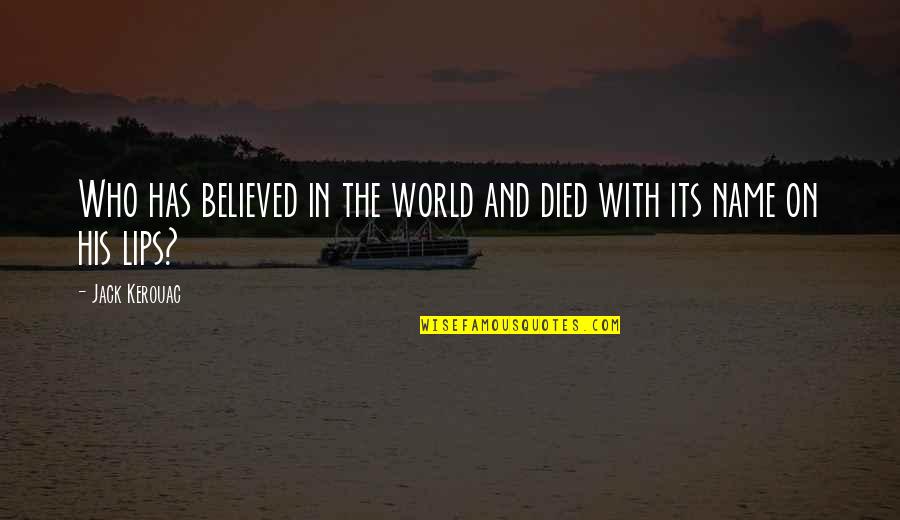 Its His Loss Quotes By Jack Kerouac: Who has believed in the world and died