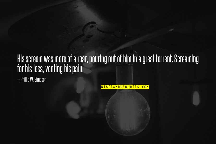 Its His Loss Quotes By Phillip W. Simpson: His scream was more of a roar, pouring